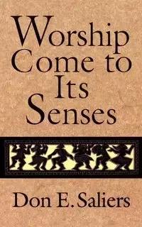 Worship Come to Its Senses - Don E. Saliers