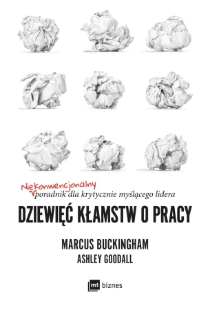 Dziewięć kłamstw o pracy - Marcus Buckingham, Ashley Goodall