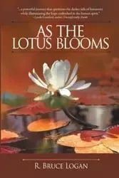 As the Lotus Blooms - Logan Bruce R.