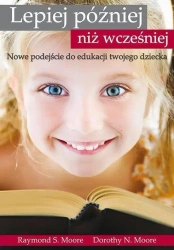 Lepiej później niż wcześniej - Raymond S. Moore, Dorothy N. Moore