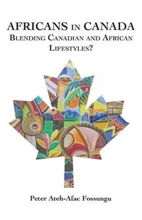 Africans in Canada. Blending Canadian and African Lifestyles? - Peter Fossungu