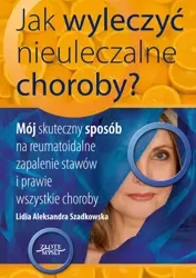 Jak wyleczyć nieuleczalne choroby (Wersja elektroniczna (PDF)) - Lidia Szadkowska