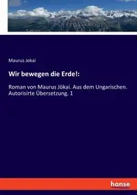 Wir bewegen die Erde! - Jokai Maurus