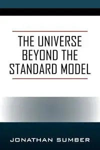 The Universe Beyond the Standard Model - Jonathan Sumber