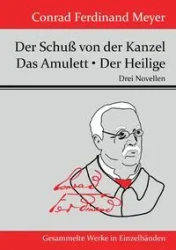 Der Schuß von der Kanzel / Das Amulett / Der Heilige - Conrad Ferdinand Meyer