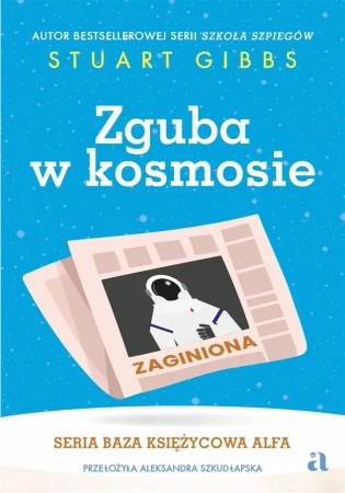 Baza Księżycowa Alfa T.2 Zguba w kosmosie - Stuart Gibbs, Aleksandra Szkudłapska, Marta Krzyw