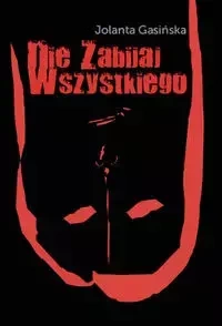 Nie zabijaj wszystkiego - Jolanta Gasińska