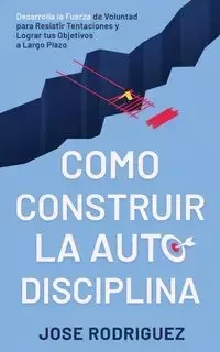 Como construir la autodisciplina - Jose Rodriguez