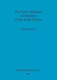 The Early Neolithic Architecture of the South Downs - Russell Miles