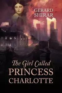 The Girl Called Princess Charlotte - Gerard Shirar