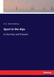Sport in the Alps - Baille-Grohman W. A.