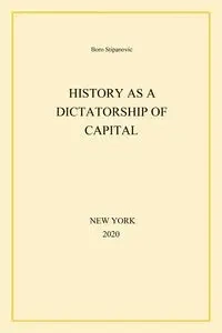 History as a Dictatorship of Capital - Stipanovic Boro