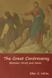 The Great Controversy; Between Christ and Satan - Ellen G. White