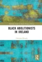 Black Abolitionists in Ireland - Christine Kinealy