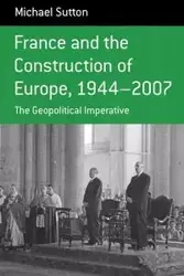 France and the Construction of Europe, 1944-2007 - Michael Sutton