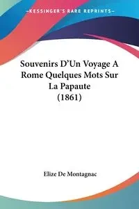 Souvenirs D'Un Voyage A Rome Quelques Mots Sur La Papaute (1861) - De Montagnac Elize
