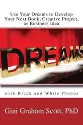 Use Your Dreams to Develop Your Next Book, Creative Project, or Business Idea - Scott Gini Gini