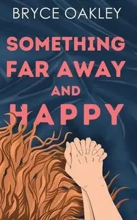 Something Far Away and Happy - Bryce Oakley