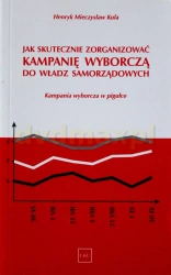 Jak Skutecznie Zorganizować Kampanię Wyborczą Do Władz Samorządowych - Henryk M. Kula