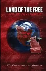 Land of the Free, Home of the Corrupt - Christopher Gousse