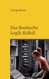 Das Boolesche Logik-Kalkül - George Boole