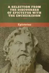 A Selection from the Discourses of Epictetus with the Encheiridion - Epictetus