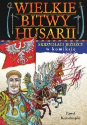 Wielkie bitwy husarii w komiksie - Joanna Paweł Wieliczka-Szarkowa; Kołodziejski
