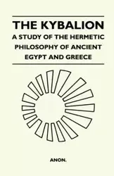 The Kybalion - A Study Of The Hermetic Philosophy Of Ancient Egypt And Greece - Anon