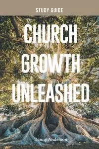 Church Growth Unleashed Study Guide - Anderson Danny