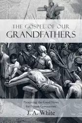 THE GOSPEL OF OUR GRANDFATHERS - White J. A.
