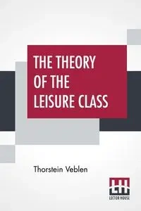 The Theory Of The Leisure Class - Veblen Thorstein