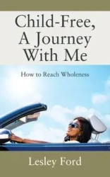 Child-Free, A Journey With Me! - Lesley Ford