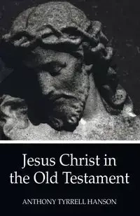 Jesus Christ in the Old Testament - Anthony Hanson Tyrrell