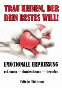 TRAU KEINEM, DER DEIN BESTES WILL! - Thieme Dörte
