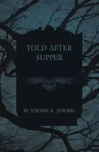 Told After Supper - K. Jerome Jerome