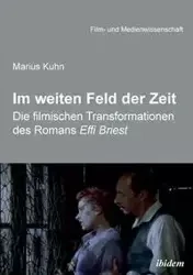 Im weiten Feld der Zeit. Die filmischen Transformationen des Romans Effi Briest - Kuhn Marius