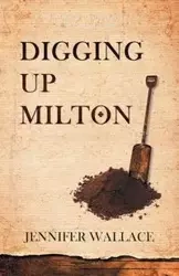 Digging Up Milton - Wallace Jennifer