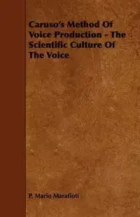 Caruso's Method Of Voice Production - The Scientific Culture Of The Voice - Mario Marafioti P.