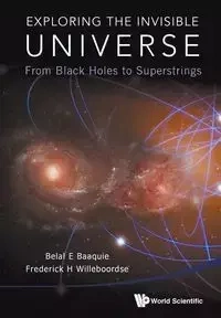 EXPLORING THE INVISIBLE UNIVERSE - BELAL E BAAQUIE & FREDERICK H WILLEBOORD