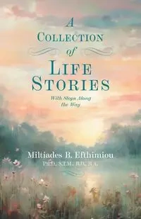 A Collection of Life Stories - Efthimiou Miltiades B.