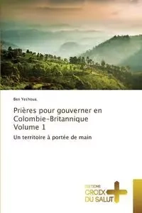 Prières pour gouverner en colombie-britannique volume 1 - YESHOUA.-B