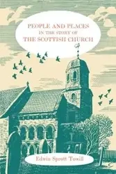 People and Places in the Story of the Scottish Church - Edwin Towill Sprott