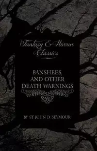 Banshees, and Other Death Warnings (Fantasy and Horror Classics) - D. Seymour John St