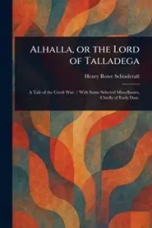 Alhalla, or the Lord of Talladega - Henry Schoolcraft Rowe