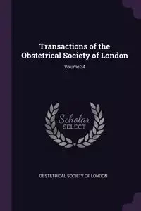 Transactions of the Obstetrical Society of London; Volume 34 - Obstetrical Society Of London