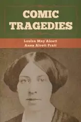 Comic Tragedies - Louisa May Alcott