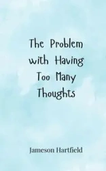 The Problem with Having Too Many Thoughts - Hartfield Jameson