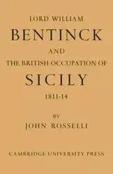 Lord William Bentinck and the British Occupation of Sicily 1811 1814 - John Rosselli