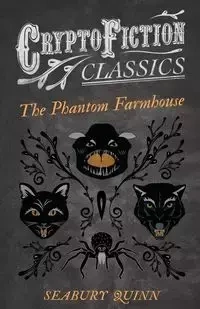 The Phantom Farmhouse (Cryptofiction Classics - Weird Tales of Strange Creatures) - Quinn Seabury
