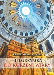 Pielgrzymka do korzeni wiary mały przewodnik po ziemi świętej - Mirosław Jasinski